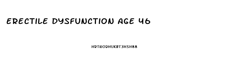 Erectile Dysfunction Age 46