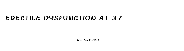 Erectile Dysfunction At 37