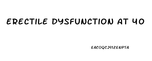 Erectile Dysfunction At 40
