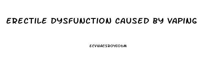 Erectile Dysfunction Caused By Vaping