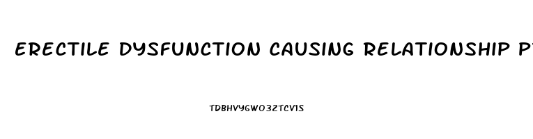 Erectile Dysfunction Causing Relationship Problems