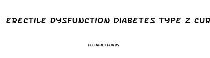 Erectile Dysfunction Diabetes Type 2 Cure