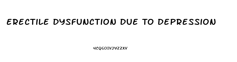Erectile Dysfunction Due To Depression