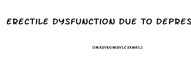 Erectile Dysfunction Due To Depression
