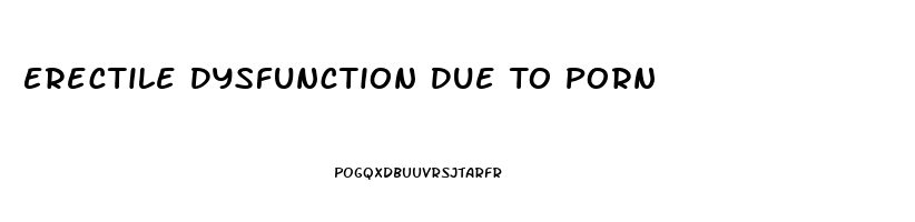 Erectile Dysfunction Due To Porn