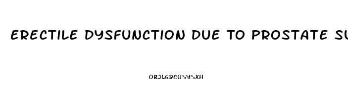 Erectile Dysfunction Due To Prostate Surgery