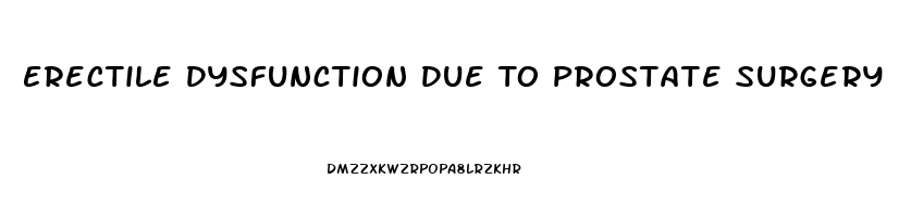 Erectile Dysfunction Due To Prostate Surgery