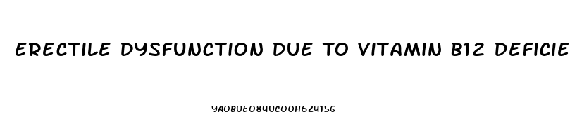 Erectile Dysfunction Due To Vitamin B12 Deficiency