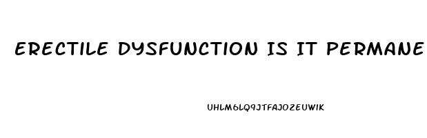 Erectile Dysfunction Is It Permanent