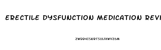 Erectile Dysfunction Medication Reviews