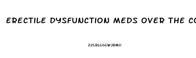 Erectile Dysfunction Meds Over The Counter