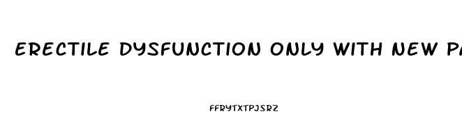 Erectile Dysfunction Only With New Partners