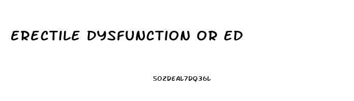 Erectile Dysfunction Or Ed