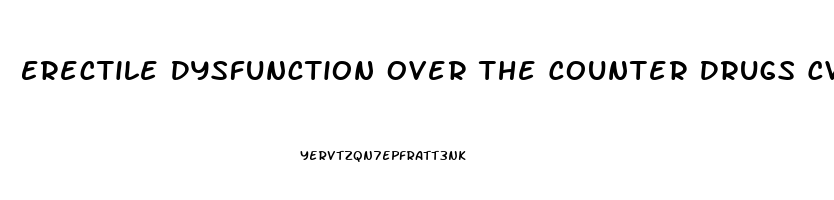 Erectile Dysfunction Over The Counter Drugs Cvs