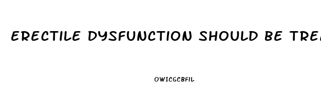 Erectile Dysfunction Should Be Treated