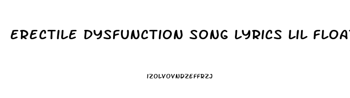 Erectile Dysfunction Song Lyrics Lil Float