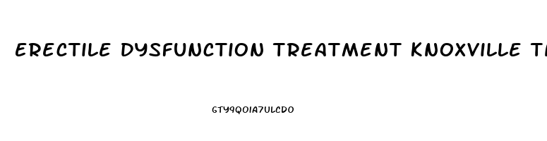 Erectile Dysfunction Treatment Knoxville Tn