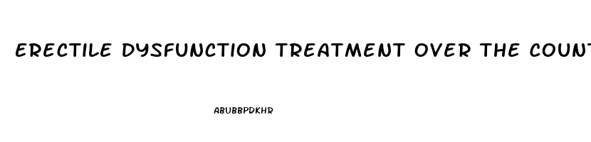 Erectile Dysfunction Treatment Over The Counter