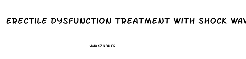 Erectile Dysfunction Treatment With Shock Wave