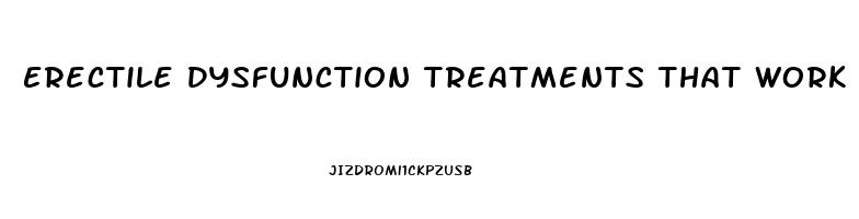 Erectile Dysfunction Treatments That Work