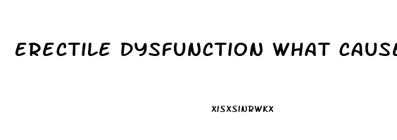 Erectile Dysfunction What Causes It