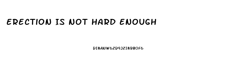 Erection Is Not Hard Enough