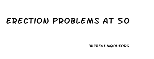 Erection Problems At 50