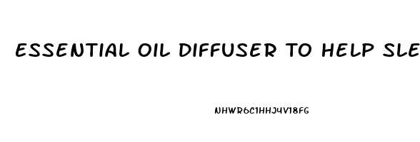 Essential Oil Diffuser To Help Sleep