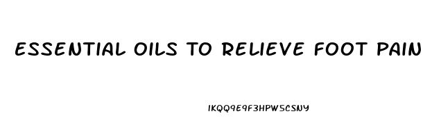 Essential Oils To Relieve Foot Pain