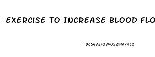 Exercise To Increase Blood Flow To Penis