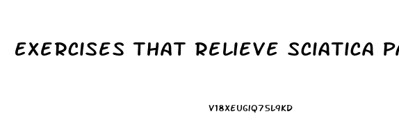 Exercises That Relieve Sciatica Pain