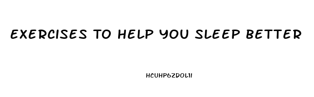 Exercises To Help You Sleep Better