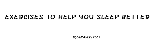 Exercises To Help You Sleep Better