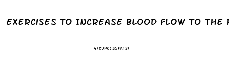 Exercises To Increase Blood Flow To The Penis