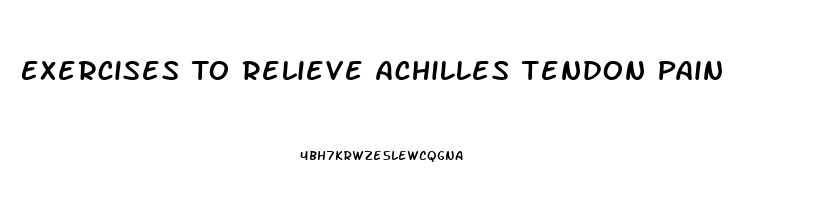 Exercises To Relieve Achilles Tendon Pain