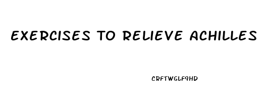 Exercises To Relieve Achilles Tendon Pain