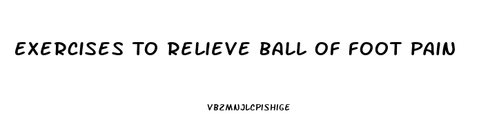 Exercises To Relieve Ball Of Foot Pain