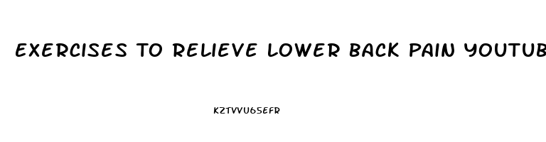 Exercises To Relieve Lower Back Pain Youtube