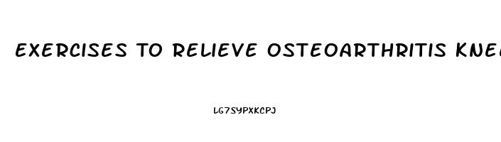 Exercises To Relieve Osteoarthritis Knee Pain