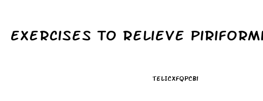 Exercises To Relieve Piriformis Pain