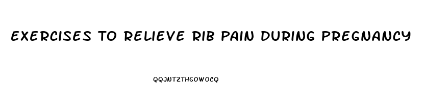 Exercises To Relieve Rib Pain During Pregnancy