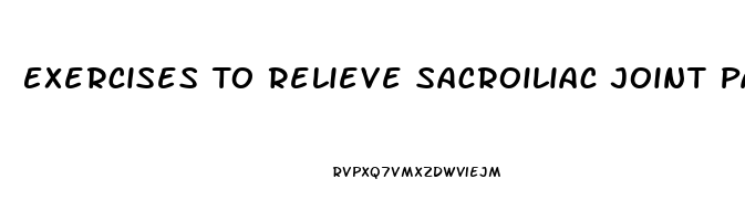 Exercises To Relieve Sacroiliac Joint Pain