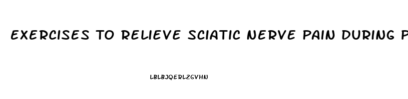 Exercises To Relieve Sciatic Nerve Pain During Pregnancy