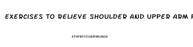 Exercises To Relieve Shoulder And Upper Arm Pain