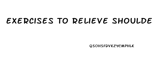 Exercises To Relieve Shoulder Blade Pain