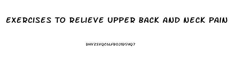 Exercises To Relieve Upper Back And Neck Pain