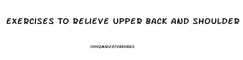 Exercises To Relieve Upper Back And Shoulder Pain