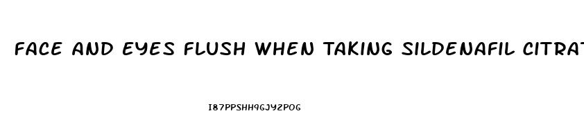 Face And Eyes Flush When Taking Sildenafil Citrate