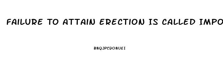 Failure To Attain Erection Is Called Impotence