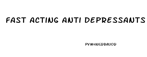 Fast Acting Anti Depressants